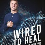 Transform Your Life: A Comprehensive Review of ‘Wired to Heal: Relieve Stress, Get Out of Your Own Way, Stand Tall and Eat Clean’