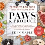 Discover the Ultimate Pet Nutrition: Extensive Dog Food Guide and Recipe Book, Paws and Produce – Tips for Nutrient-Rich Meals, Treats, Supplements, and Herbal Remedies for Weight Management, Fur and Skin Issues, and Allergy Concerns!