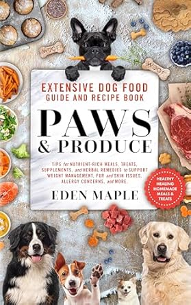 Discover the Ultimate Pet Nutrition: Extensive Dog Food Guide and Recipe Book, Paws and Produce – Tips for Nutrient-Rich Meals, Treats, Supplements, and Herbal Remedies for Weight Management, Fur and Skin Issues, and Allergy Concerns!