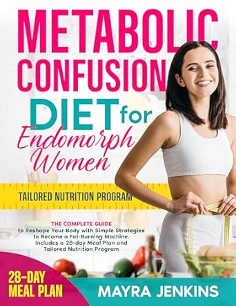 Transform Your Body Today: A Comprehensive Review of the ‘Metabolic Confusion Diet for Endomorph Women: A Complete Guide to Reshape Your Body with Simple Strategies to Become a Fat-Burning Machine – Includes a 28-Day Meal Plan and Tailored Nutrition Program’
