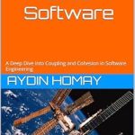 Essential Insights Revealed: The Myth of Good Software – A Deep Dive into Coupling and Cohesion in Software Engineering (Concern Oriented Software Architecture) Essential Insights Revealed: The Myth of Good Software – A Deep Dive into Coupling and Cohesion in Software Engineering (Concern Oriented Software Architecture)