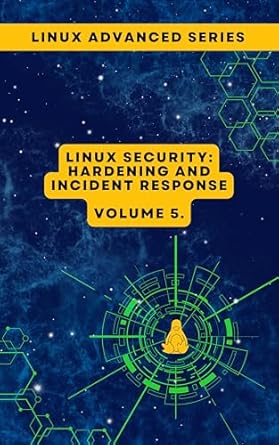 Unlocking Mastery in Linux Security: A Comprehensive Review of Volume 5: Linux Security: Hardening and Incident Response (Advanced Linux Expert Series: Mastering Linux Systems, Security, and Automation)