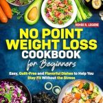 Discover Guilt-Free Culinary Delights: A Review of ‘No Point Weight Loss Cookbook for Beginners: Easy, Guilt-Free and Flavorful Dishes to Help You Stay Fit Without the Stress’