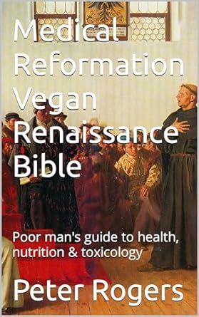 Unlock Your Health Potential: A Comprehensive Review of the Medical Reformation Vegan Renaissance Bible: Poor Man’s Guide to Health, Nutrition & Toxicology
