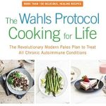Transform Your Health: A Comprehensive Review of The Wahls Protocol Cooking for Life – The Revolutionary Modern Paleo Plan to Treat All Chronic Autoimmune Conditions