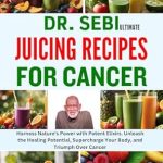 Transform Your Health: A Comprehensive Review of DR. SEBI ULTIMATE JUICING RECIPES FOR CANCER – Harness Nature’s Power with Potent Elixirs to Unleash Healing Potential and Triumph Over Cancer
