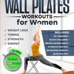 Transform Your Body with This Must-Read Guide: Wall Pilates Workouts for Women: Sculpt a New You in Just 30 Days! Step-by-Step Easy to Follow Illustrated Exercises to Tone Your Glutes, Strengthen Posture and Balance (Defy Aging at Home)