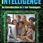 Unlock the Future: A Comprehensive Review of ‘Artificial Intelligence: An Introduction to AI for Teenagers’ Unlock the Future: A Comprehensive Review of ‘Artificial Intelligence: An Introduction to AI for Teenagers’