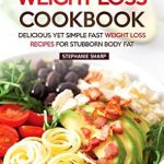 Unlock Your Weight Loss Success: A Review of the Simple & Fast Weight Loss Cookbook – Delicious Yet Simple Fast Weight Loss Recipes for Stubborn Body Fat