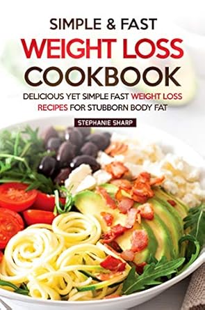 Unlock Your Weight Loss Success: A Review of the Simple & Fast Weight Loss Cookbook – Delicious Yet Simple Fast Weight Loss Recipes for Stubborn Body Fat