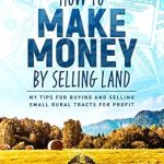 Unlock Financial Freedom: A Comprehensive Review of ‘How to Make Money by Selling Land: My Tips for Buying & Selling Small Rural Tracts for Profit’