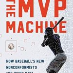 Unlocking Player Potential: A Must-Read Review of The MVP Machine: How Baseball’s New Nonconformists Are Using Data to Build Better Players