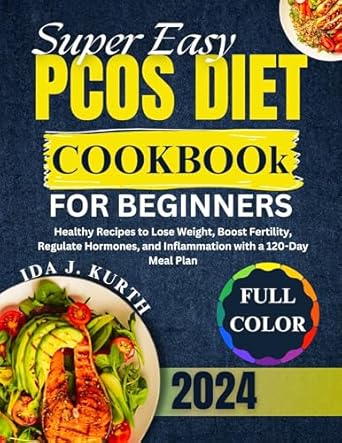 Unlock Your Health: A Comprehensive Review of the Super Easy PCOS Diet Cookbook for Beginners – Healthy Recipes to Lose Weight, Boost Fertility, Regulate Hormones, and Inflammation with a 120-Day Meal Plan