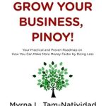 Unlock Your Entrepreneurial Potential: A Comprehensive Review of ‘Grow Your Business, Pinoy!: Your Practical and Proven Roadmap on How You Can Make More Money Faster by Doing Less’