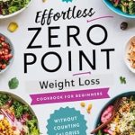 Discover the Secrets to Easy Weight Loss: Effortless Zero Point Weight Loss Cookbook for Beginners – Delicious No-Point Recipes For Effective Weight Management (Zero Point Cookbook For Weight Loss)