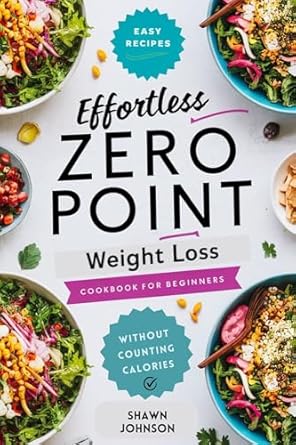 Discover the Secrets to Easy Weight Loss: Effortless Zero Point Weight Loss Cookbook for Beginners – Delicious No-Point Recipes For Effective Weight Management (Zero Point Cookbook For Weight Loss)