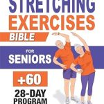 Unlock Ageless Vitality: A Comprehensive Review of ‘Stretching Exercises Bible for Seniors: 4-Week Plan to Experience the Secrets to Feel Young and Moving Effortlessly in Under 10 Minutes a Day | Easy-to-Follow Illustrated Exercises’