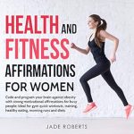 Transform Your Mindset: A Must-Read Review of ‘Health and Fitness Affirmations for Women: Code and Program Your Brain Against Obesity with Strong Motivational Affirmations for Busy People; Ideal for Gym Quick Workouts, Training, Healthy Eating’