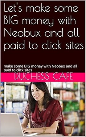 Unlock Your Earning Potential: A Comprehensive Review of ‘Let’s Make Some BIG Money with Neobux and All Paid to Click Sites’