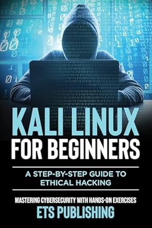 Unlock Your Ethical Hacking Potential: A Comprehensive Review of ‘Kali Linux for Beginners; A Step-by-Step Guide to Ethical Hacking: Mastering Cybersecurity with Hands-On Exercises’
