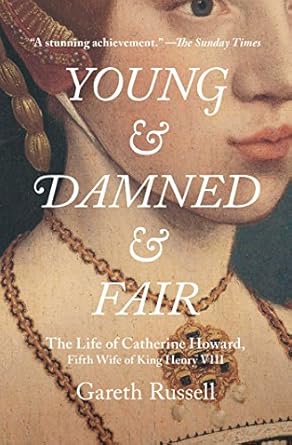 An Intriguing Tale of Betrayal: A Review of Young and Damned and Fair: The Life of Catherine Howard, Fifth Wife of King Henry VIII