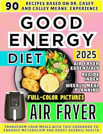 Unlock Healthier Cooking: A Comprehensive Review of the Good Energy Diet Book for Air Fryer: 90 Recipes Based on Dr. Casey and Calley Means’ Experience to Transform Your Meals and Boost Overall Health (Good Energy Cookbook)