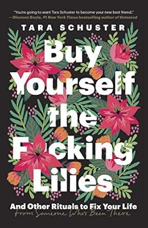 Transform Your Life with This Must-Read: Buy Yourself the F*cking Lilies: And Other Rituals to Fix Your Life, from Someone Who’s Been There