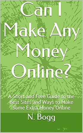 Discover the Secrets: Can I Make Any Money Online? A Short and Free Guide to the Best Sites and Ways to Make Some Extra Money Online from Amazon