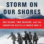 An Unforgettable Tale of Sacrifice: The Storm on Our Shores: One Island, Two Soldiers, and the Forgotten Battle of World War II An Unforgettable Tale of Sacrifice: The Storm on Our Shores: One Island, Two Soldiers, and the Forgotten Battle of World War II