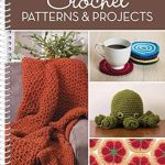 Unleash Your Creativity with a Must-Have Guide: Crochet Patterns & Projects – A Comprehensive Review