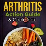 Discover Delicious Relief: A Comprehensive Review of the Arthritis Action Guide & Cookbook: Easy and Tasty Recipes with Pictures