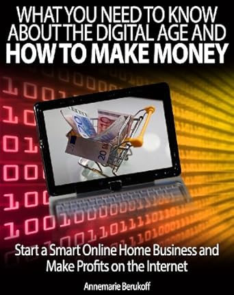 Essential Insights: A Comprehensive Review of ‘What You Need To Know About the Digital Age And How To Make Money (Start A Smart Online Home Business And Make Profits On The Internet)’