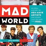 Discover the Untold Stories: A Review of Mad World: An Oral History of New Wave Artists and Songs That Defined the 1980s Discover the Untold Stories: A Review of Mad World: An Oral History of New Wave Artists and Songs That Defined the 1980s