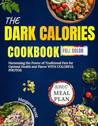 Discover the Secrets to Health and Flavor: A Comprehensive Review of The Dark Calories Cookbook: Harnessing the Power of Traditional Fats for Optimal Health and Flavor with Colorful Photos