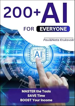 Unlock Your Potential with This Comprehensive Guide: 200+ AI FOR EVERYONE: Master the Tools, SAVE Time, BOOST Your Income from Amazon