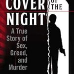 Unraveling Dark Secrets: A Gripping Review of ‘Under Cover of the Night: A True Story of Sex, Greed and Murder’