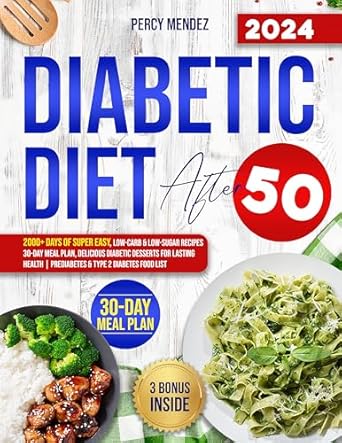 Transform Your Health with These Delicious Recipes: Diabetic Diet After 50 Cookbook: 2000+ Days of Super Easy, Low-Carb & Low-Sugar Recipes 30-Day Meal Plan, Delicious Diabetic Desserts for Lasting Health | Prediabetes & Type 2 Diabetes Food List