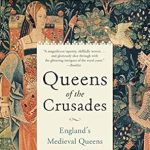 Discover the Untold Stories in This Riveting Review of Queens of the Crusades: England’s Medieval Queens Book Two