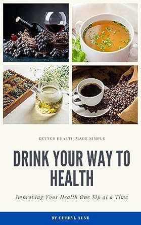 Discover the Secrets to Wellness with This Essential Guide: Drink Your Way to Health: Improving Your Health One Sip at a Time
