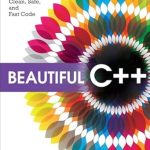 Transform Your Coding Skills with This Must-Read: Beautiful C++: 30 Core Guidelines for Writing Clean, Safe, and Fast Code