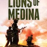An Unforgettable Journey into Valor: Lions of Medina: The True Story of the Marines of Charlie 1/1 in Vietnam, 11-12 October 1967 An Unforgettable Journey into Valor: Lions of Medina: The True Story of the Marines of Charlie 1/1 in Vietnam, 11-12 October 1967