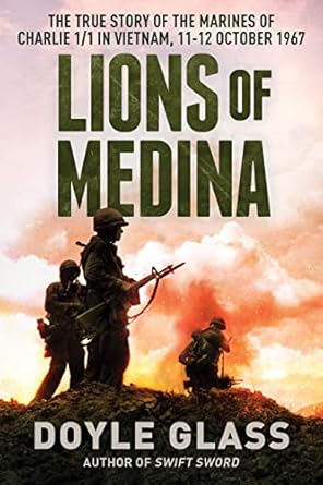 An Unforgettable Journey into Valor: Lions of Medina: The True Story of the Marines of Charlie 1/1 in Vietnam, 11-12 October 1967