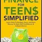 Unlock Financial Freedom: A Comprehensive Review of ‘Personal Finance For Teens Simplified: Learn How To Budget, Save, And Earn Money To Gain Self Confidence & Independence’