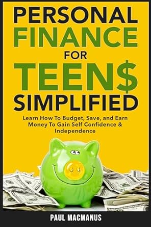 Unlock Financial Freedom: A Comprehensive Review of ‘Personal Finance For Teens Simplified: Learn How To Budget, Save, And Earn Money To Gain Self Confidence & Independence’