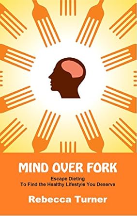 Transform Your Relationship with Food: A Comprehensive Review of Mind Over Fork: Escape Dieting to Find the Healthy Lifestyle You Deserve