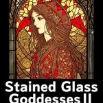 Discover the Beauty and Spirituality in ‘Stained Glass Goddesses II: Stained Glass of Flowers and Prayer’ – A Captivating Review
