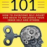 Unlock Your Potential with This Powerful Guide: SELF-CONFIDENCE 101: HOW TO OVERCOME SELF-DOUBT AND BEGIN TO INFLUENCE YOUR INNER SELF AND OTHERS (The Self-Confidence Mastery Collection: Overcome Self-Doubt, Improve Self-Esteem, & Transform Your Life) Unlock Your Potential with This Powerful Guide: SELF-CONFIDENCE 101: HOW TO OVERCOME SELF-DOUBT AND BEGIN TO INFLUENCE YOUR INNER SELF AND OTHERS (The Self-Confidence Mastery Collection: Overcome Self-Doubt, Improve Self-Esteem, & Transform Your Life)