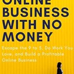 Must-Read Guide: Start An Online Business With No Money: Escape the 9 to 5, Do Work You Love, and Build a Profitable Online Business from Amazon