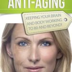 Discover the Secrets to Longevity: A Review of ‘Anti-aging Strategies: Keeping Your Brain and Body Working to 80 and Beyond’