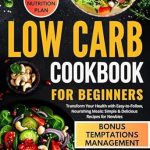 Discover the Secrets to Healthy Living: A Review of ‘Low Carb Cookbook for Beginners: Transform Your Health with Easy-to-Follow, Nourishing Meals – Simple & Delicious Recipes for Newbies’